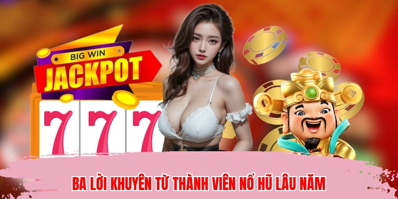 Ba lời khuyên từ thành viên nổ hũ lâu năm