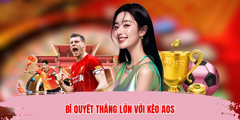 Bí quyết thắng lớn với kèo aos