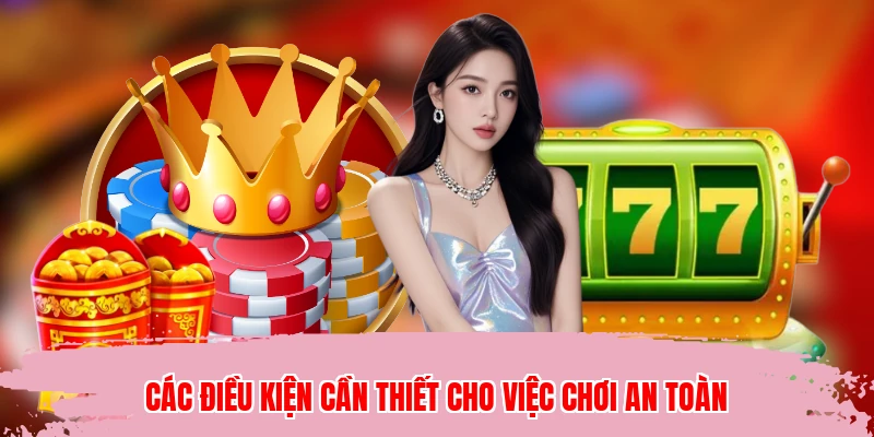 Các điều kiện cần thiết cho việc chơi an toàn