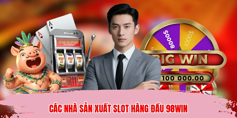 Các nhà sản xuất slot hàng đầu 98WIN