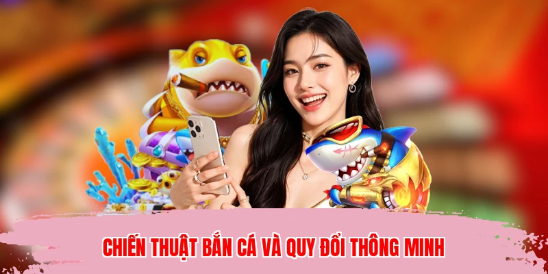 Chiến thuật bắn cá và quy đổi thông minh