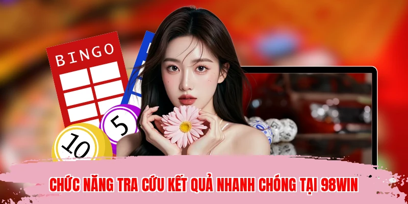 Chức năng tra cứu kết quả nhanh chóng tại 98WIN