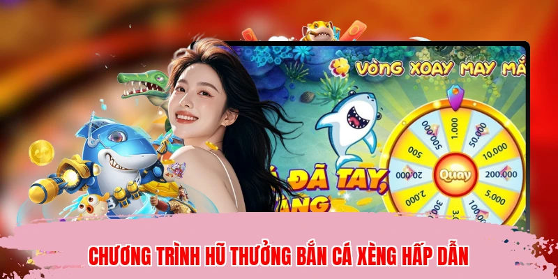 Chương trình hũ thưởng bắn cá xèng hấp dẫn