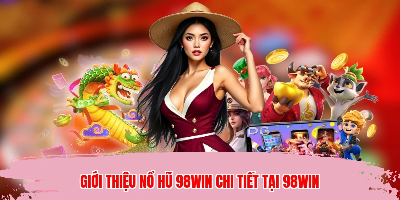 Giới thiệu nổ hũ 98WIN chi tiết tại 98WIN
