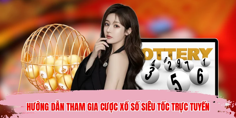 Hướng dẫn tham gia cược xổ số siêu tốc trực tuyến