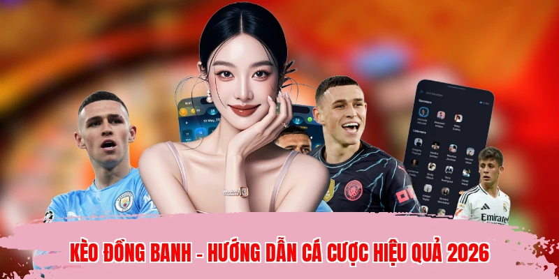 Kèo Đồng Banh - Hướng Dẫn Cá Cược Hiệu Quả 2026