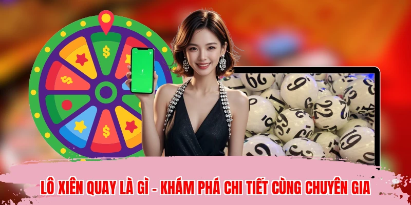 Lô Xiên Quay Là Gì - Khám Phá Chi Tiết Cùng Chuyên Gia