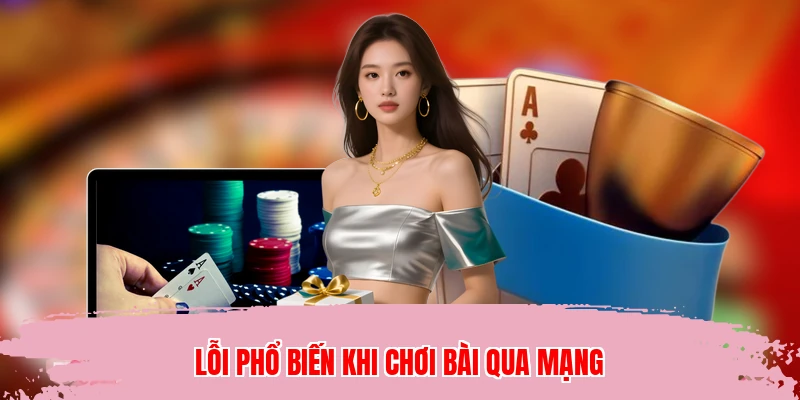 Lỗi phổ biến khi chơi bài qua mạng