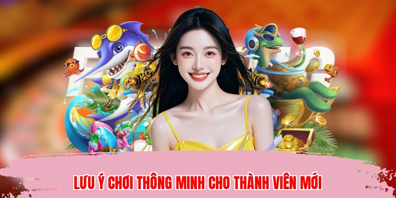 Lưu ý chơi thông minh cho thành viên mới
