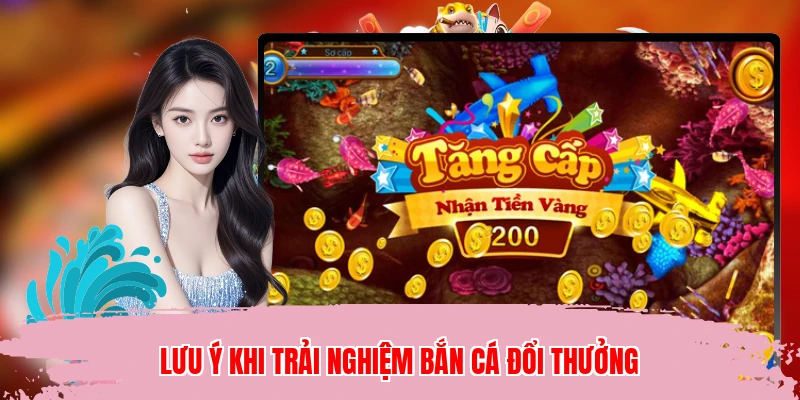Lưu ý khi trải nghiệm bắn cá đổi thưởng