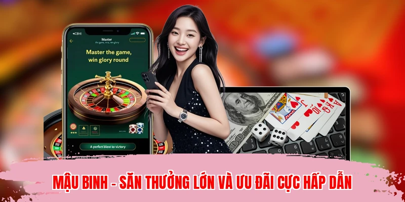 Mậu Binh - Săn Thưởng Lớn Và Ưu Đãi Cực Hấp Dẫn