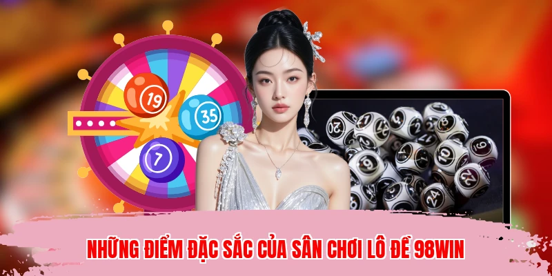Những điểm đặc sắc của sân chơi lô đề 98WIN