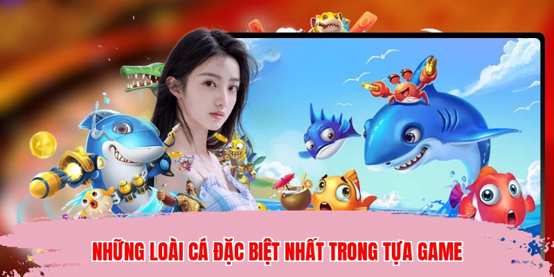 Những loài cá đặc biệt nhất trong tựa game