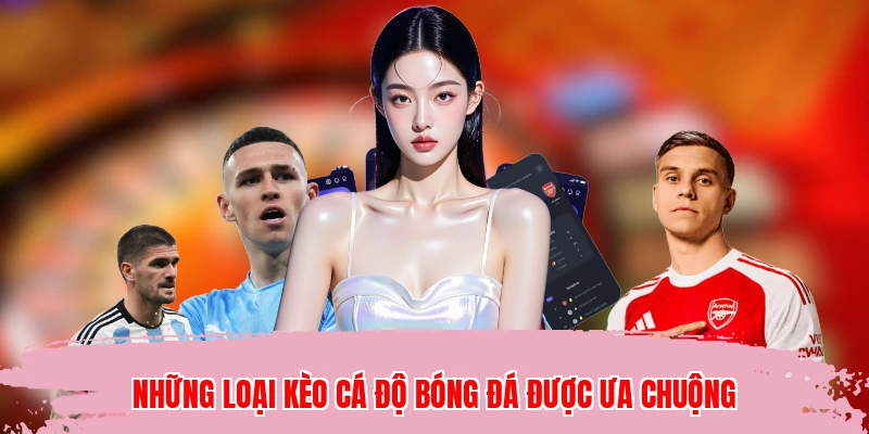 Những loại kèo cá độ bóng đá được ưa chuộng