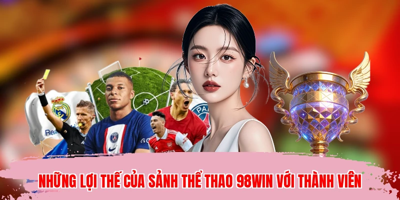Những lợi thế của sảnh thể thao 98WIN với thành viên