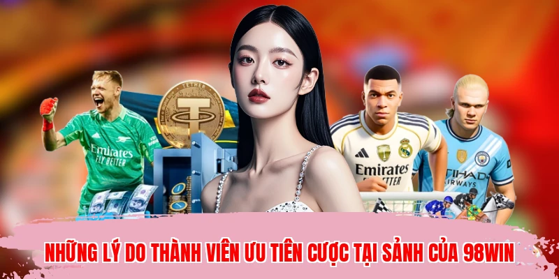 Những lý do thành viên ưu tiên cược tại sảnh của 98WIN