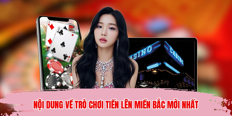Nội dung về trò chơi tiến lên miền Bắc mới nhất
