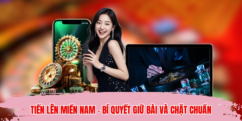Tiến Lên Miền Nam - Bí Quyết Giữ Bài Và Chặt Chuẩn