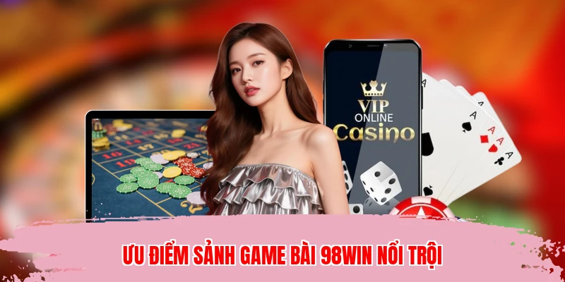 Ưu điểm sảnh game bài 98WIN nổi trội