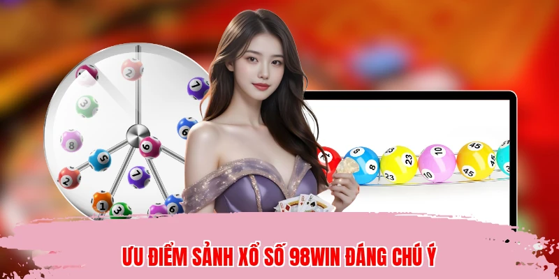 Ưu điểm sảnh xổ số 98WIN đáng chú ý