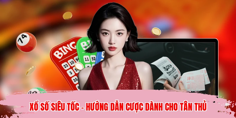 Xổ Số Siêu Tốc - Hướng Dẫn Cược Dành Cho Tân Thủ